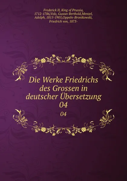 Обложка книги Die Werke Friedrichs des Grossen in deutscher Ubersetzung. 04, Frederick II