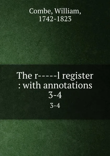 Обложка книги The r-----l register : with annotations. 3-4, William Combe