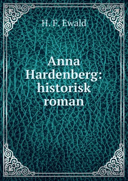 Обложка книги Anna Hardenberg: historisk roman, H.F. Ewald