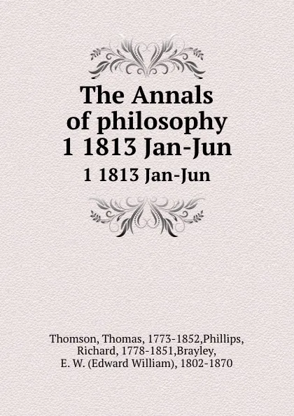 Обложка книги The Annals of philosophy. 1 1813 Jan-Jun, Thomas Thomson