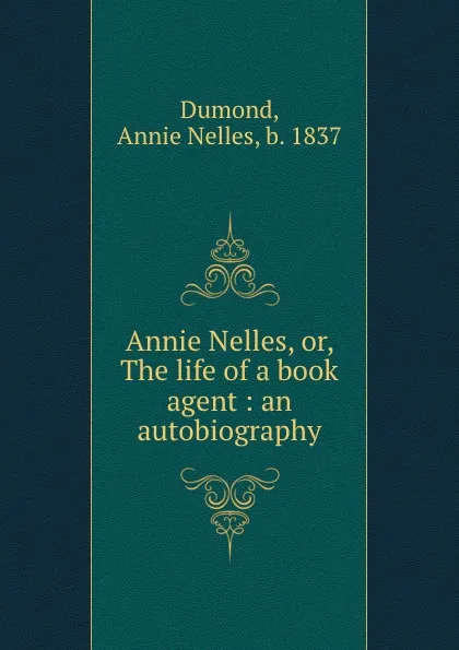 Обложка книги Annie Nelles, or, The life of a book agent : an autobiography, Annie Nelles Dumond