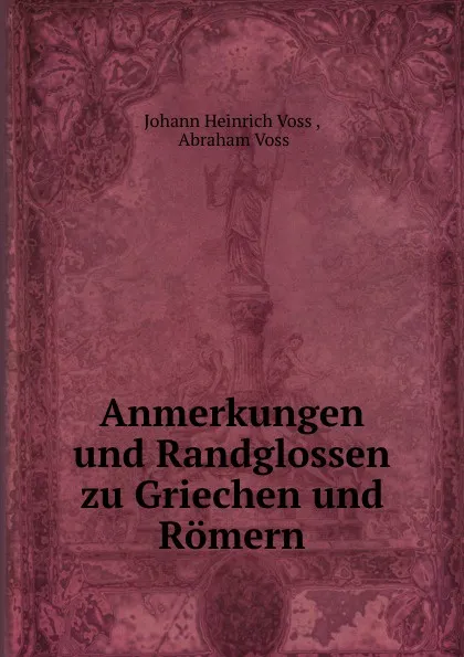 Обложка книги Anmerkungen und Randglossen zu Griechen und Romern, Johann Heinrich Voss