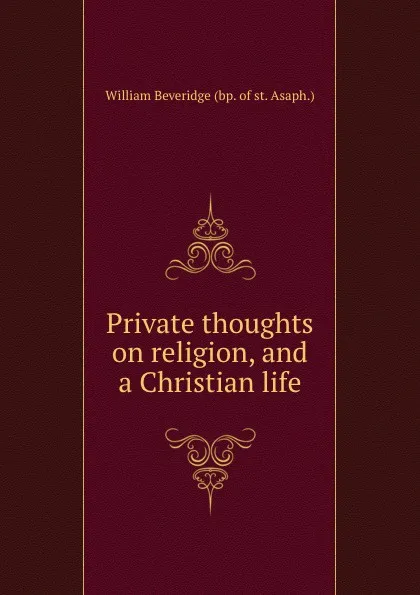 Обложка книги Private thoughts on religion, and a Christian life, William Beveridge