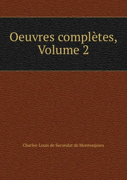 Обложка книги Oeuvres completes, Volume 2, Charles-Louis de Secondat de Montesquieu