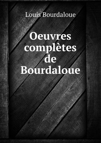 Обложка книги Oeuvres completes de Bourdaloue, Bourdaloue Louis