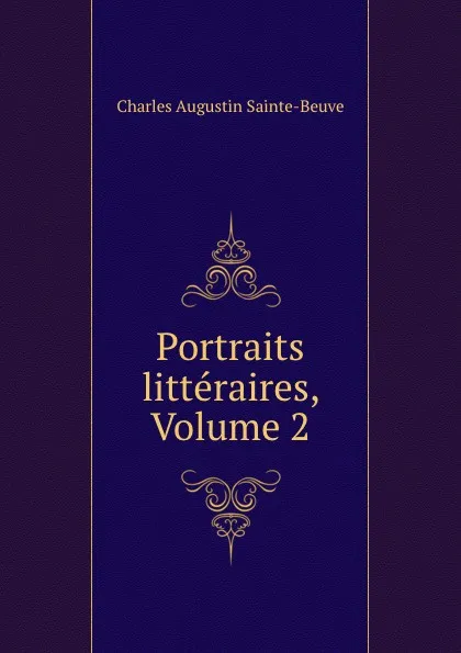 Обложка книги Portraits litteraires, Volume 2, Sainte-Beuve Charles Augustin