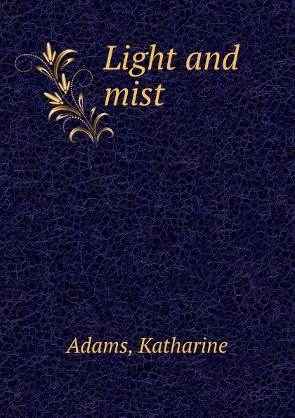 Обложка книги Light and mist, Katharine Adams