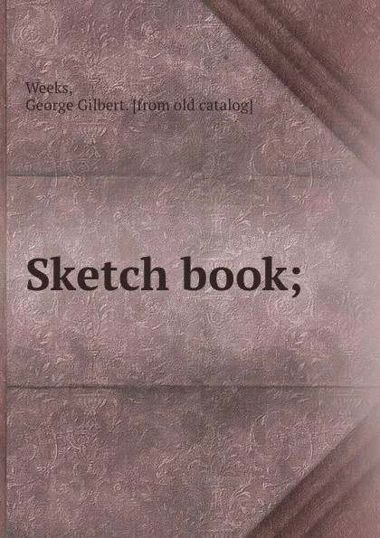 Обложка книги Sketch book;, George Gilbert Weeks