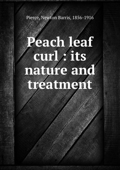 Обложка книги Peach leaf curl : its nature and treatment, Newton Barris Pierce