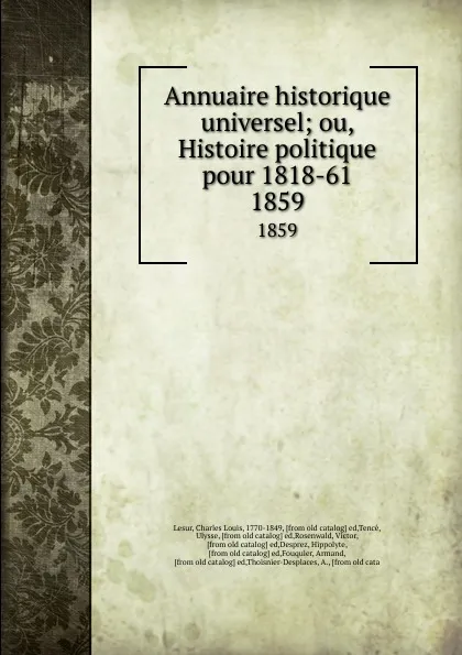 Обложка книги Annuaire historique universel; ou, Histoire politique pour 1818-61. 1859, Charles Louis Lesur