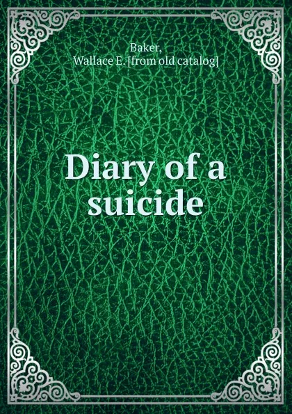 Обложка книги Diary of a suicide, Wallace E. Baker