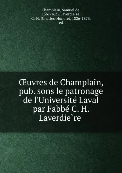 Обложка книги OEuvres de Champlain, pub. sons le patronage de l.Universite Laval par Fabbe C. H. Laverdiere, Samuel de Champlain