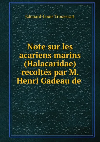 Обложка книги Note sur les acariens marins (Halacaridae) recoltes par M. Henri Gadeau de ., Edouard-Louis Trouessart