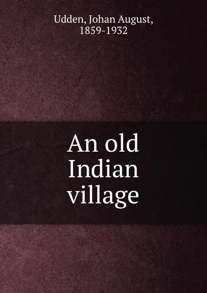 Обложка книги An old Indian village, Johan August Udden