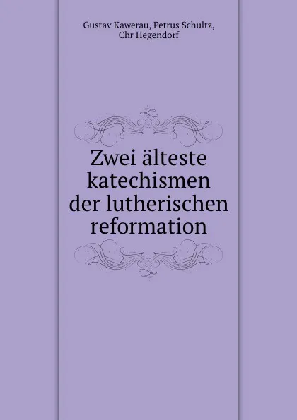 Обложка книги Zwei alteste katechismen der lutherischen reformation, Gustav Kawerau