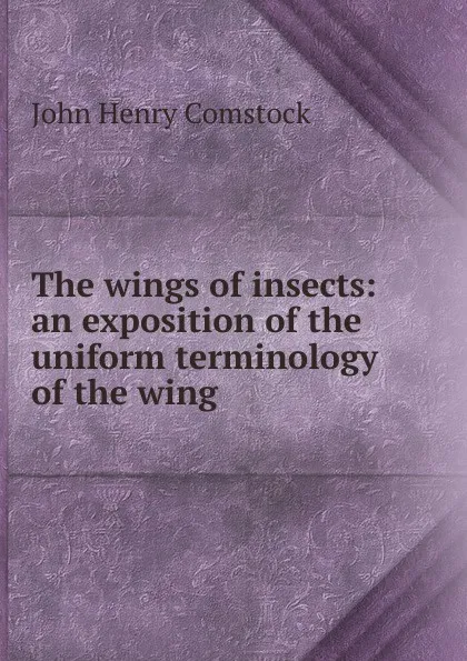 Обложка книги The wings of insects: an exposition of the uniform terminology of the wing ., John Henry Comstock