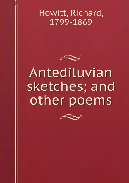 Обложка книги Antediluvian sketches; and other poems, Richard Howitt