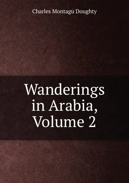 Обложка книги Wanderings in Arabia, Volume 2, Doughty Charles Montagu