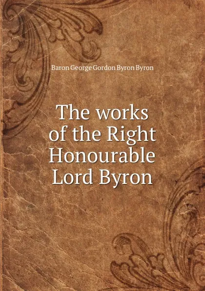 Обложка книги The works of the Right Honourable Lord Byron, George Gordon Byron