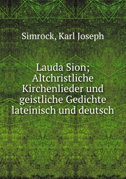 Обложка книги Lauda Sion; Altchristliche Kirchenlieder und geistliche Gedichte lateinisch und deutsch, Simrock Karl Joseph