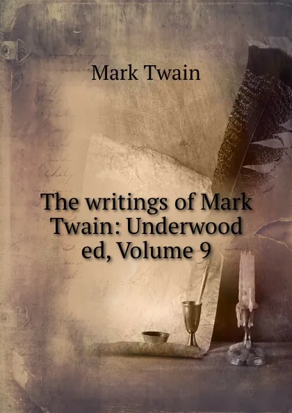 Обложка книги The writings of Mark Twain: Underwood ed, Volume 9, Mark Twain