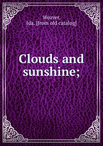 Обложка книги Clouds and sunshine;, Ida Weaver