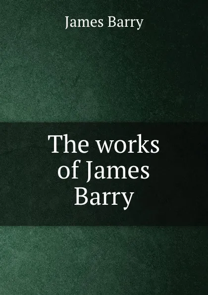 Обложка книги The works of James Barry, James Barry