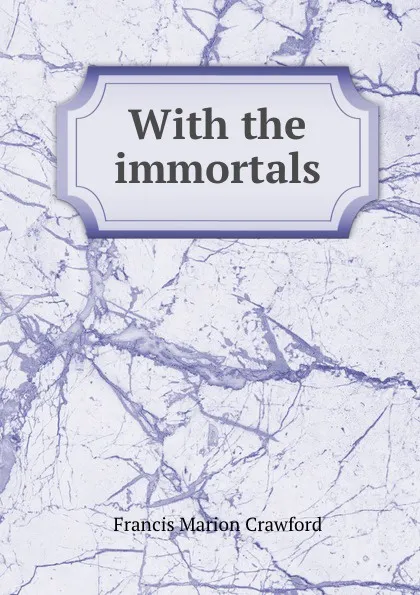 Обложка книги With the immortals, F. Marion Crawford