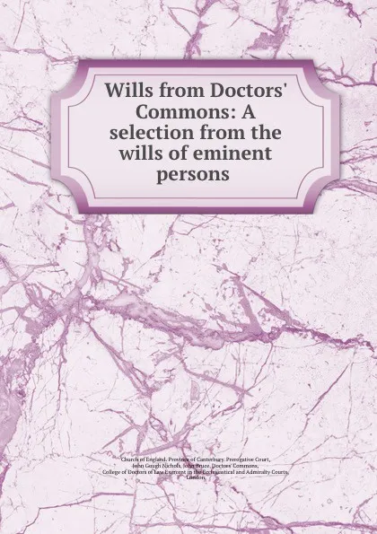 Обложка книги Wills from Doctors. Commons: A selection from the wills of eminent persons ., John Gough Nichols