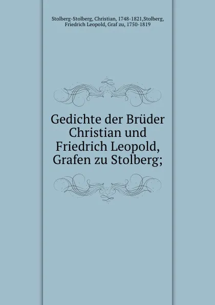 Обложка книги Gedichte der Bruder Christian und Friedrich Leopold, Grafen zu Stolberg;, Christian Stolberg-Stolberg