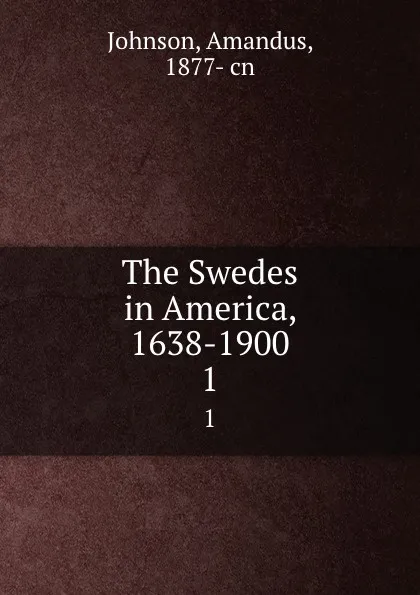 Обложка книги The Swedes in America, 1638-1900. 1, Amandus Johnson
