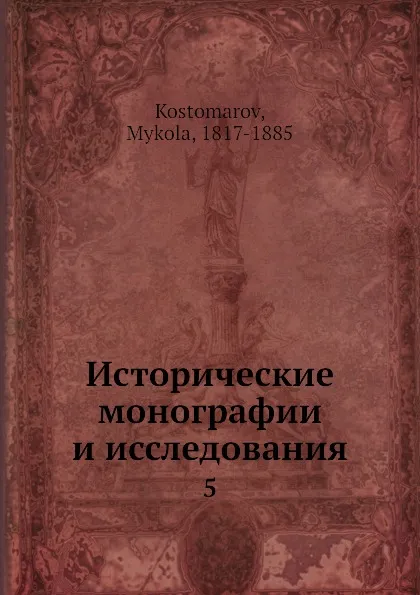 Обложка книги Исторические монографии и исследования. 5, Н. Костомаров