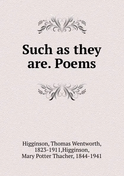 Обложка книги Such as they are. Poems, Thomas Wentworth Higginson