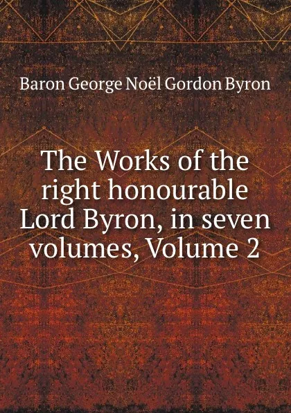 Обложка книги The Works of the right honourable Lord Byron, in seven volumes, Volume 2, George Noël Gordon Byron