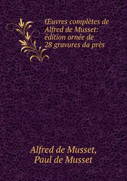 Обложка книги OEuvres completes de Alfred de Musset: edition ornee de 28 gravures dapres ., Alfred de Musset