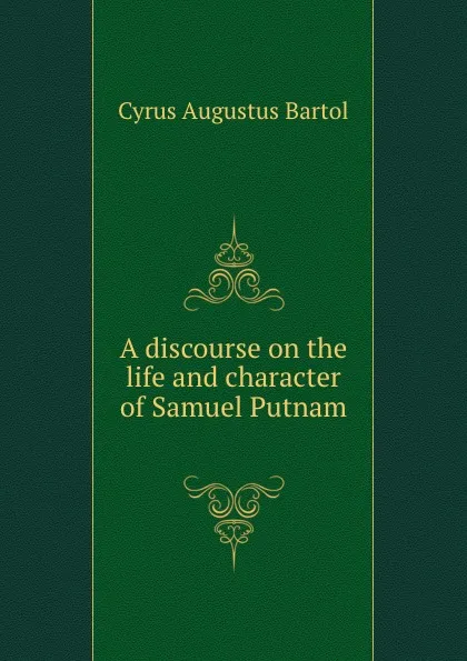 Обложка книги A discourse on the life and character of Samuel Putnam, C.A. Bartol