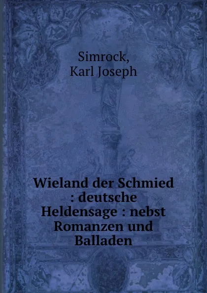 Обложка книги Wieland der Schmied : deutsche Heldensage : nebst Romanzen und Balladen, Simrock Karl Joseph