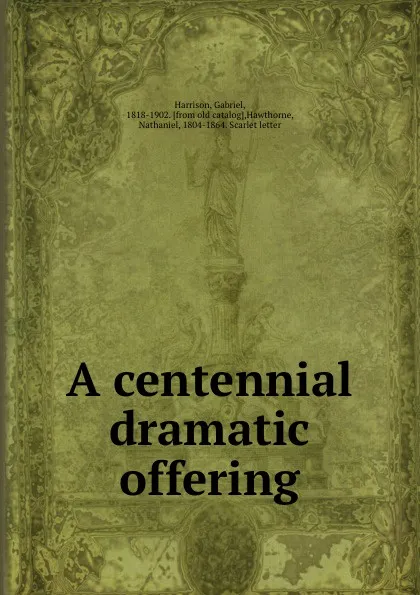 Обложка книги A centennial dramatic offering, Gabriel Harrison