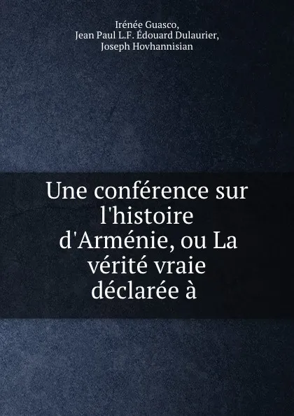 Обложка книги Une conference sur l.histoire d.Armenie, ou La verite vraie declaree a ., Irénée Guasco