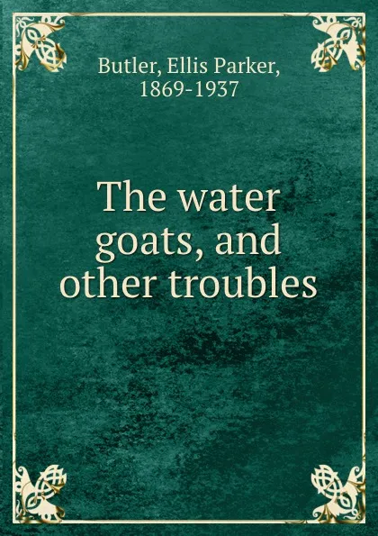 Обложка книги The water goats, and other troubles, Ellis Parker Butler