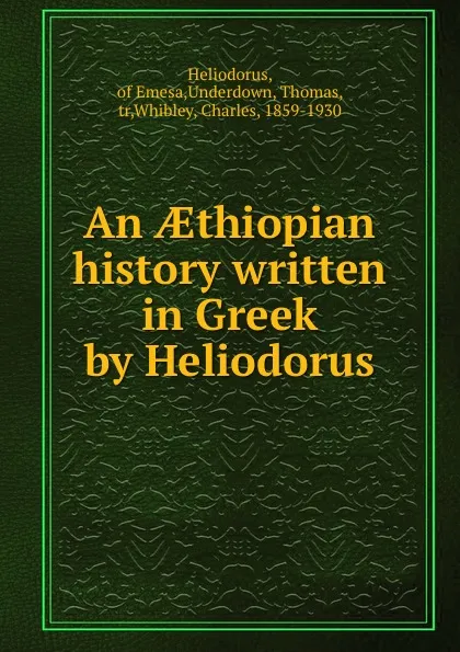 Обложка книги An AEthiopian history written in Greek by Heliodorus, Heliodorus