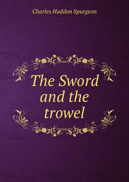 Обложка книги The Sword and the trowel, Charles Haddon Spurgeon