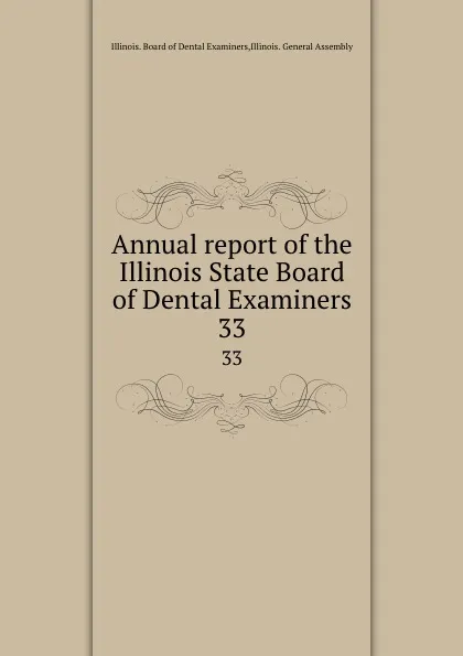 Обложка книги Annual report of the Illinois State Board of Dental Examiners. 33, Illinois. Board of Dental Examiners