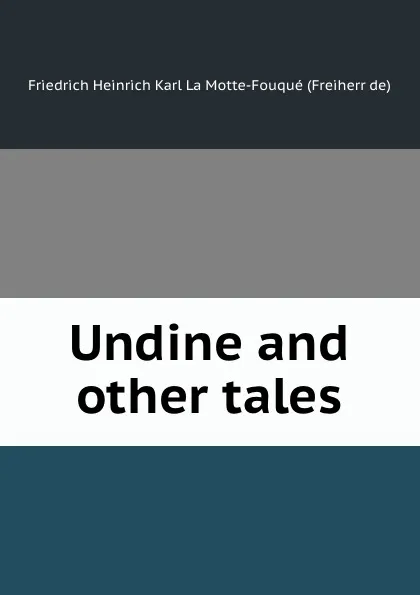 Обложка книги Undine and other tales, Friedrich Heinrich Karl La Motte-Fouqué