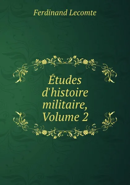 Обложка книги Etudes d.histoire militaire, Volume 2, Ferdinand Lecomte