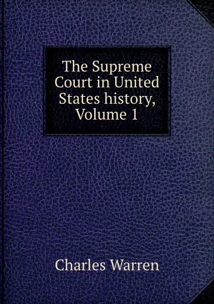 Обложка книги The Supreme Court in United States history, Volume 1, Charles Warren