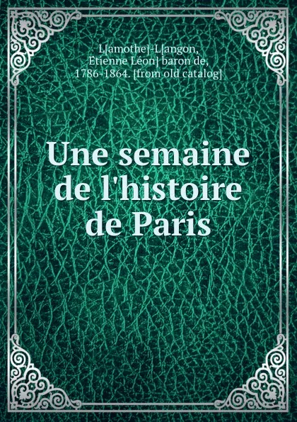 Обложка книги Une semaine de l.histoire de Paris, Étienne Léon de Lamothe-Langon