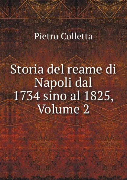 Обложка книги Storia del reame di Napoli dal 1734 sino al 1825, Volume 2, Pietro Colletta