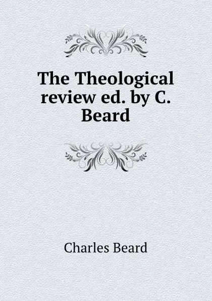 Обложка книги The Theological review ed. by C. Beard., Charles Beard