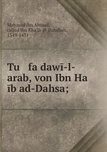 Обложка книги Tu   fa dawi-l-arab, von Ibn Ha   ib ad-Dahsa;, Mahmūd ibn Ahmad